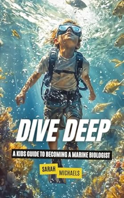 Dive Deep: A Kids Guide to Becoming a Marine Biologist