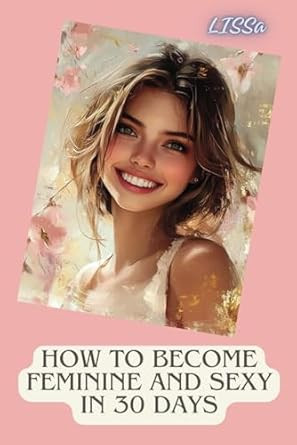 How to Become Feminine and Sexy in 30 Days