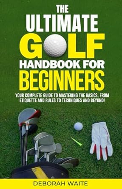The Ultimate Golf Handbook For Beginners