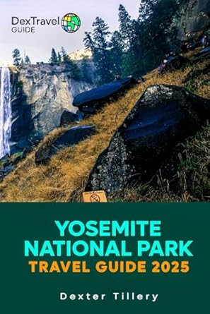 YOSEMITE NATIONAL PARK TRAVEL GUIDE 2025