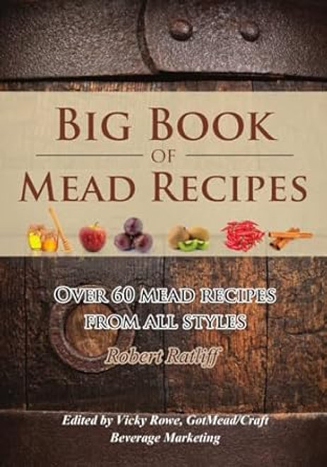 Big Book of Mead Recipes: Over 60 Recipes From Every Mead Style