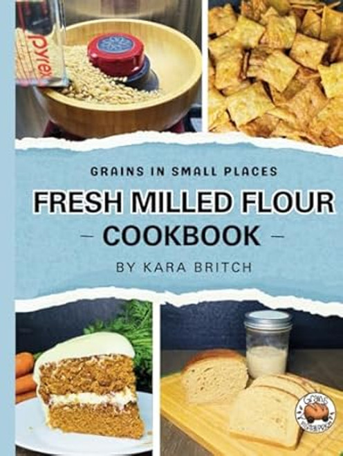 Fresh Milled Flour Cookbook: by Grains In Small Places