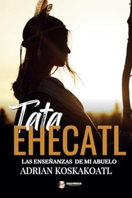 Tata Ehecatl: Las Ensenanzas Ancestrales de mi Abuelo