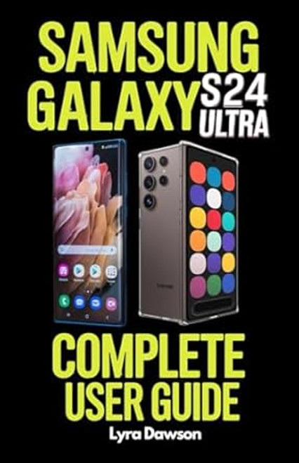 Samsung Galaxy S24 Ultra Complete User Guide