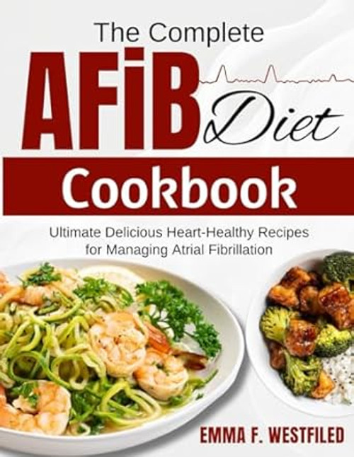 The Complete AFIB Diet Cookbook
