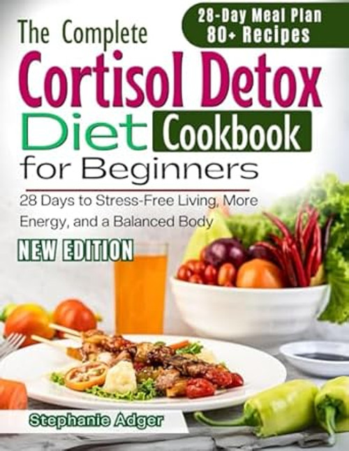 The Complete Cortisol Detox Diet Cookbook For Beginners
