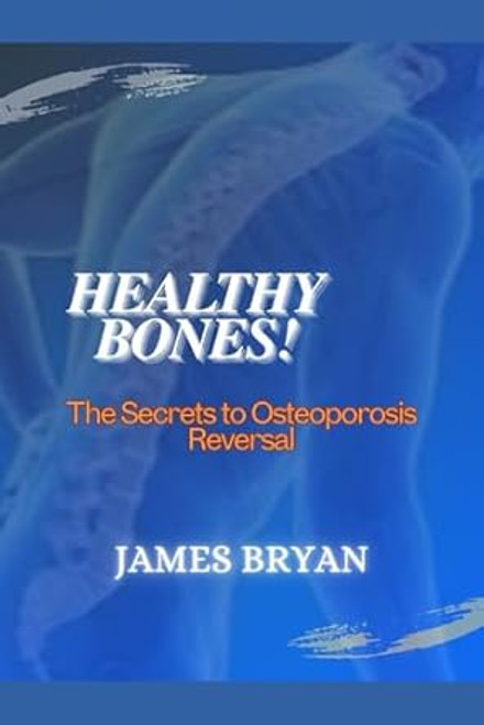 Healthy Bones!: The Secrets to Osteoporosis Reversal