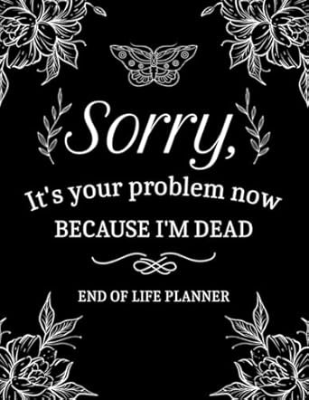Sorry Its Your Problem Now Because I'm Dead