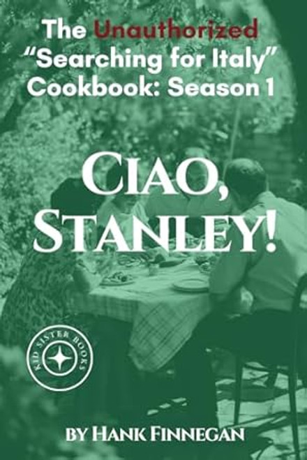 Ciao Stanley!: The Unauthorized Searching for Italy Cookbook