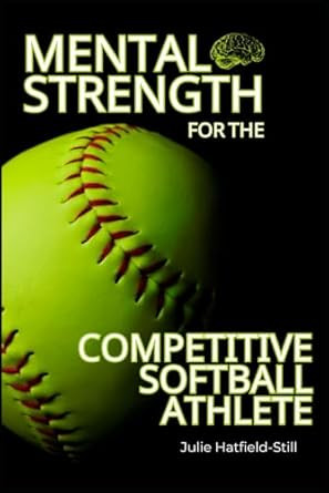 Mental Strength for The Competitive Softball Athlete