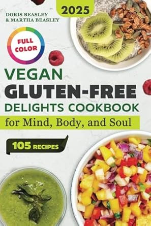 Vegan Gluten-Free Delights Cookbook for Mind Body and Soul