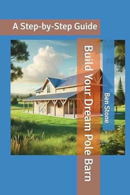 Build Your Dream Pole Barn: A Step-by-Step Guide