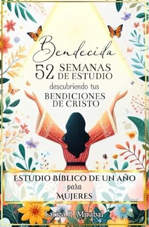 BENDECIDA: 52 SEMANAS DE ESTUDIO DESCUBRIENDO TUS BENDICIONES EN