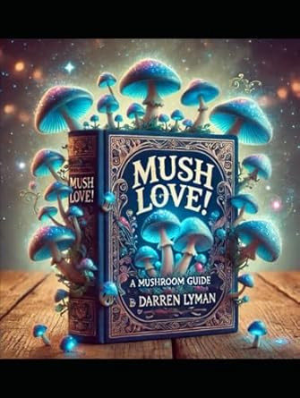 Mush Love!: A Mushroom Guide by Darren Lyman