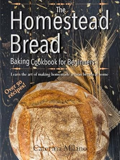 The Homestead Bread Baking Cookbook for Beginners