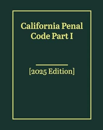 California Penal Code Part I [2025 Edition]