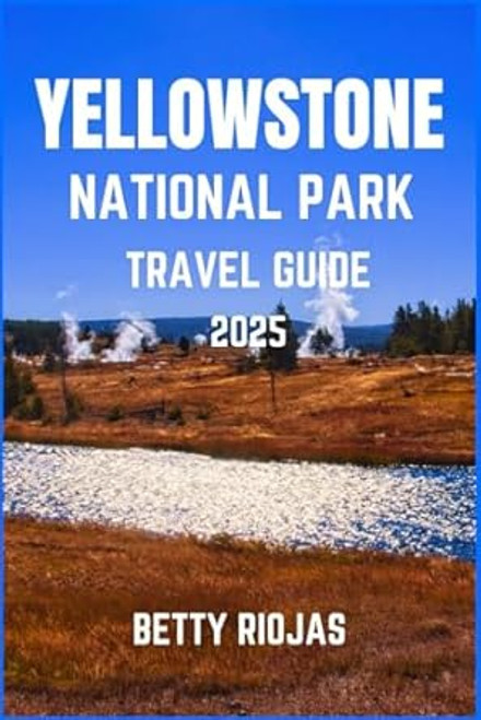 Yellowstone National Park Travel Guide 2025 Explore the