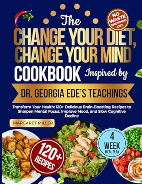 The Change Your Diet Change Your Mind Cookbook Inspired by Dr.