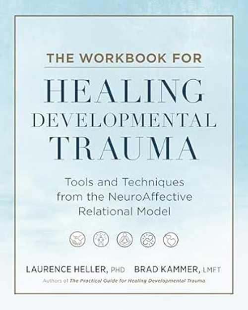 The Workbook for Healing Developmental Trauma