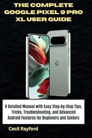THE COMPLETE GOOGLE PIXEL 9 PRO XL USER GUIDE