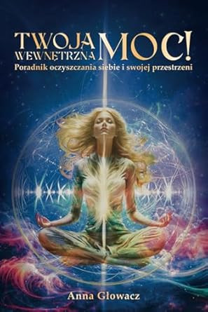 Twoja Wewn?trzna Moc! Poradnik oczyszczania siebie i swojej