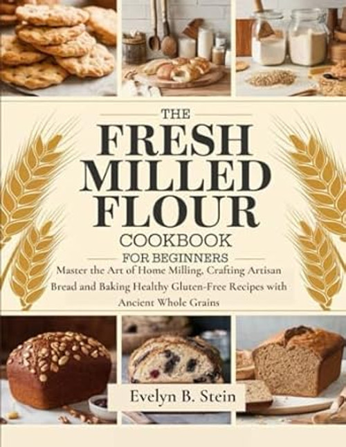 The Fresh Milled Flour Cookbook for Beginners