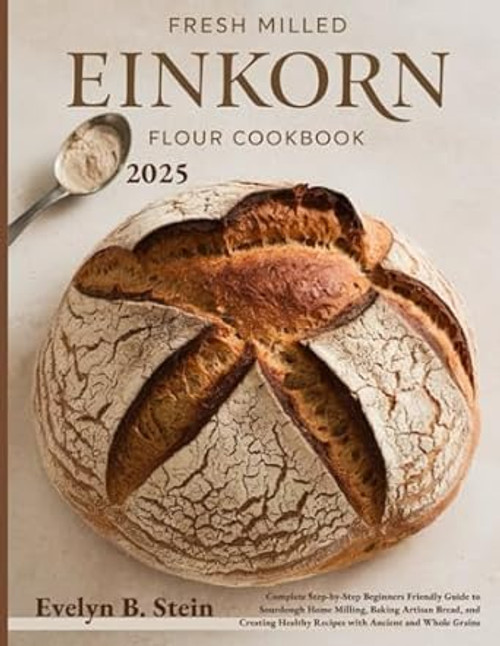 Fresh Milled Einkorn Flour Cookbook