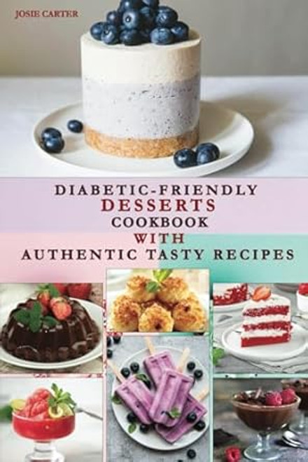 Diabetic-Friendly Desserts Cookbook With Authentic Tasty Recipes