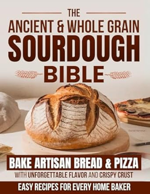The Ancient & Whole Grain Sourdough Bible