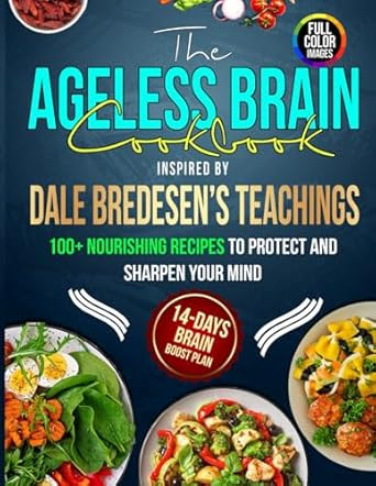 The Ageless Brain Cookbook Inspired by Dale Bredesen's Teachings