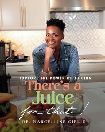 There's a Juice for That!: Explore the Power of Juicing