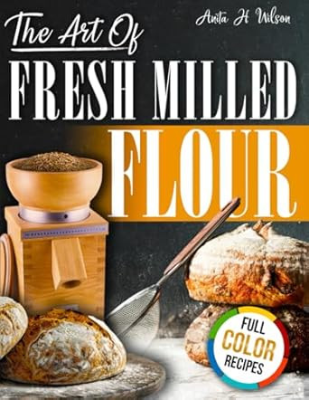 The Art of Fresh Milled Flour