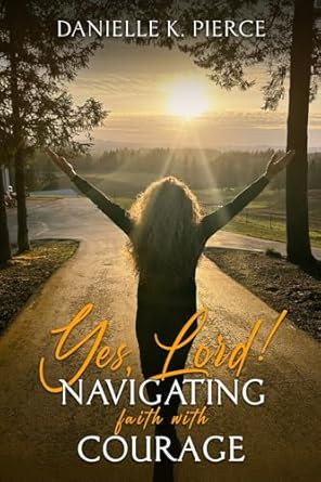 Yes Lord!: Navigating Faith with Courage