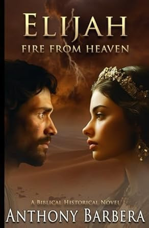 Elijah: Fire From Heaven: A Biblical Historical Novel: Book