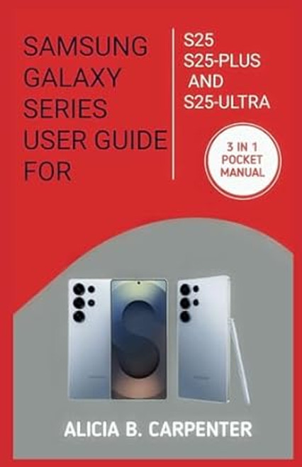 SAMSUNG GALAXY SERIES USER GUIDE FOR S25 S25-PLUS AND S25-ULTRA