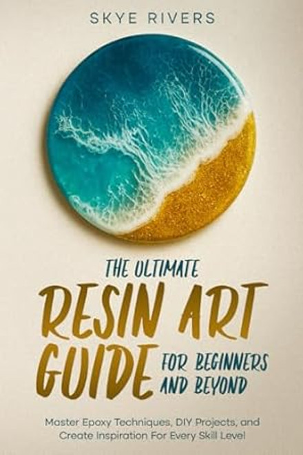 The Ultimate Resin Art Guide for Beginners and Beyond