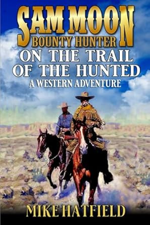Sam Moon: Bounty Hunter: On The Trail Of The Hunted: A