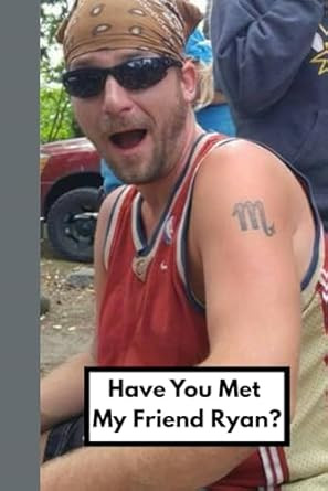 Have You Met My Friend Ryan?