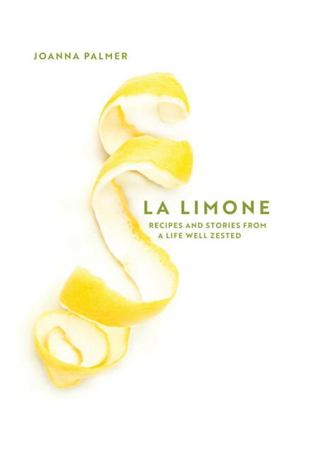 La Limone: Recipes and Stories From a Life Well Zested