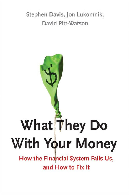 What They Do With Your Money: How the Financial System Fails Us and How