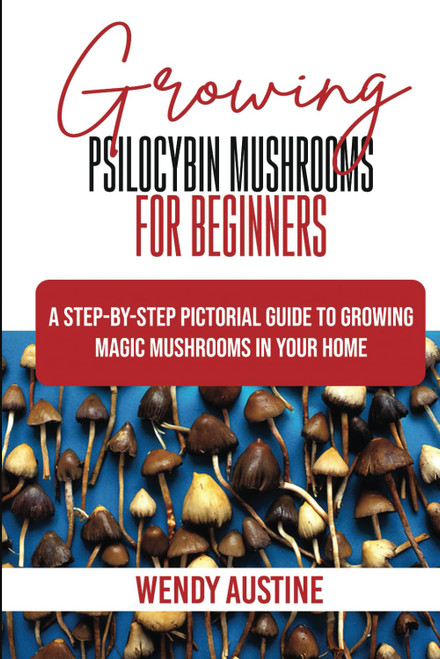 GROWING PSILOCYBIN MUSHROOMS FOR BEGINNERS