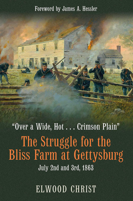 Over a Wide, Hot . . . Crimson Plain: The Struggle for the Bliss Farm at Gettysburg