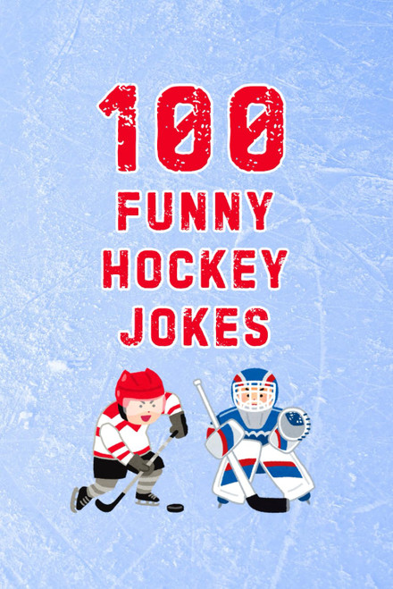 100 Funny Hockey Jokes: Hilarious Jokes for NHL Hockey Fans