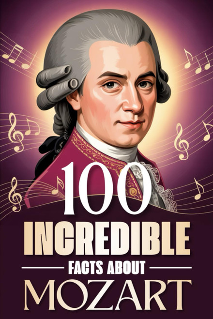 100 Incredible Facts About Mozart: Curiosities