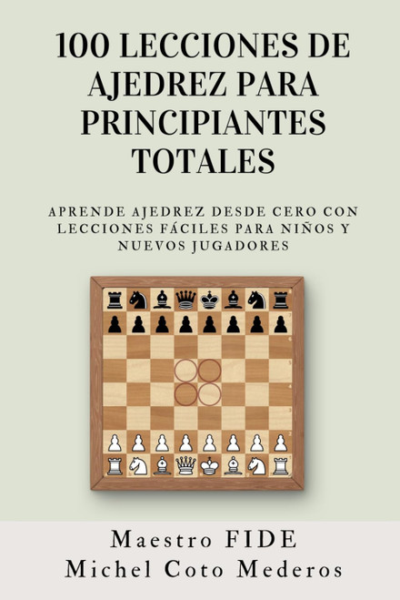 100 Lecciones de Ajedrez para Principiantes Totales