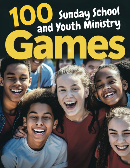 100 Sunday School and Youth Ministry Games