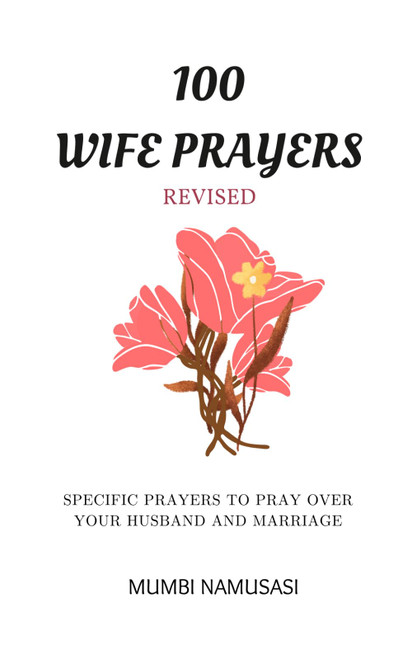 100 WIFE PRAYERS: A collection of practical prayers to pray over your