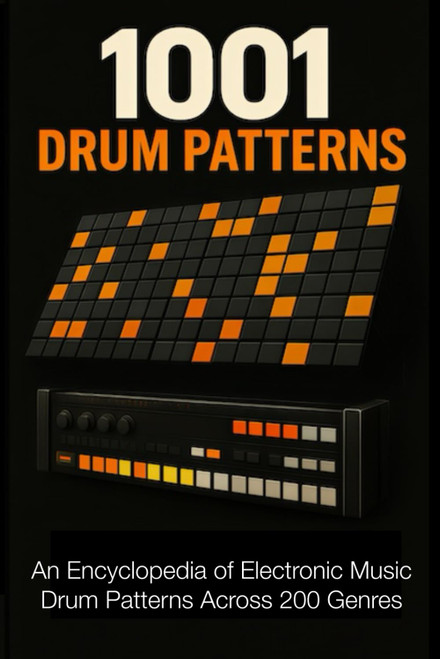 1001 Drum Patterns: An Encyclopedia of Electronic Music Drum Patterns and