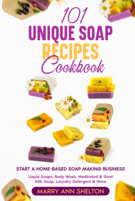 101 Unique Soap Recipes Cookbook