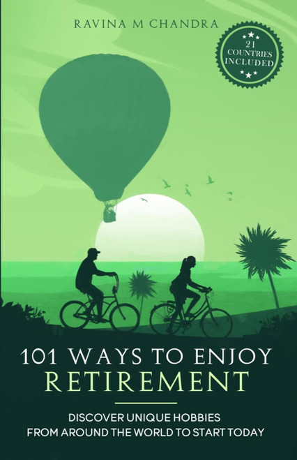 101 Ways to Enjoy Retirement: Discover Unique Hobbies from Around the